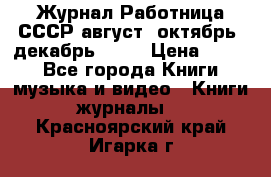 Журнал Работница СССР август, октябрь, декабрь 1956 › Цена ­ 750 - Все города Книги, музыка и видео » Книги, журналы   . Красноярский край,Игарка г.